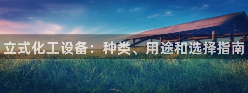 新城平台线路登录：立式化工设备：种类、用途和选择指南