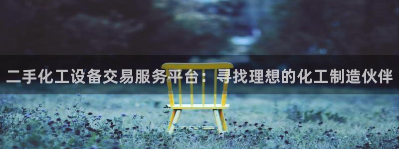 新城平台登录入口官网：二手化工设备交易服务平台：寻