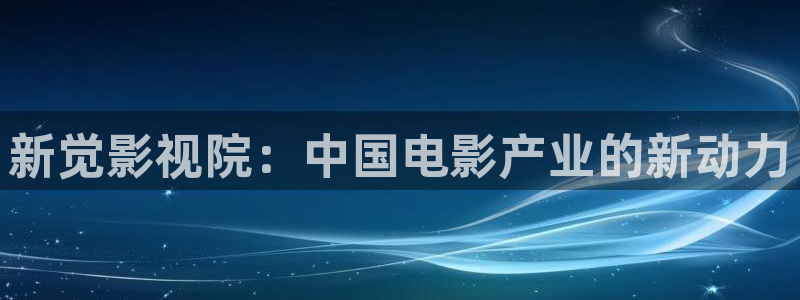 噜噜影院在线看：新觉影视院：中国电影产业的新动力